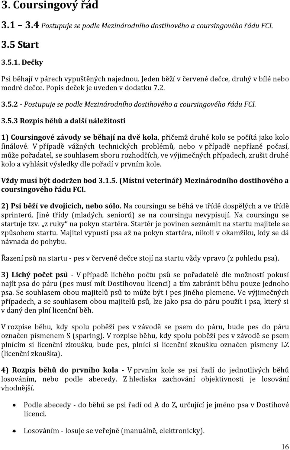 2 - Postupuje se podle Mezinárodního dostihového a coursingového řádu FCI. 3.5.