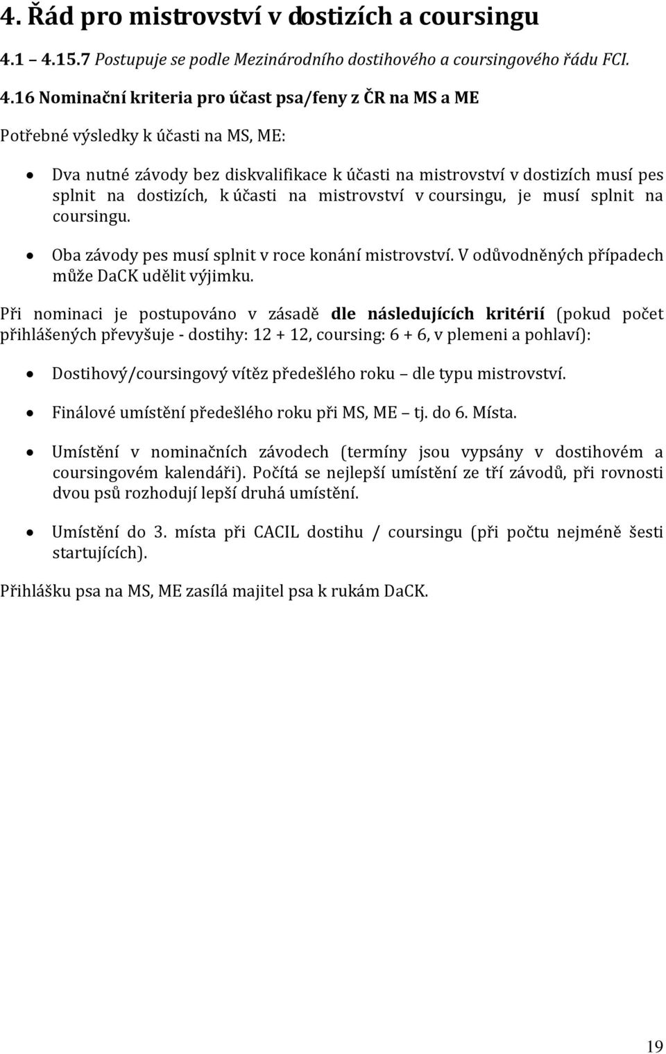 diskvalifikace k účasti na mistrovství v dostizích musí pes splnit na dostizích, k účasti na mistrovství v coursingu, je musí splnit na coursingu. Oba závody pes musí splnit v roce konání mistrovství.