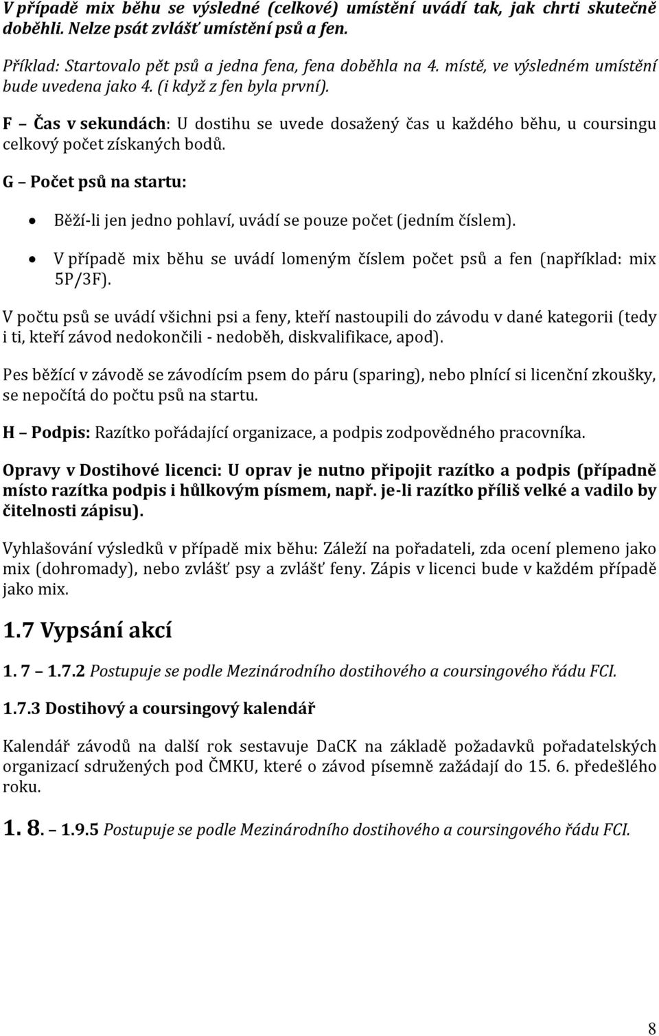 G Počet psů na startu: Běží-li jen jedno pohlaví, uvádí se pouze počet (jedním číslem). V případě mix běhu se uvádí lomeným číslem počet psů a fen (například: mix 5P/3F).