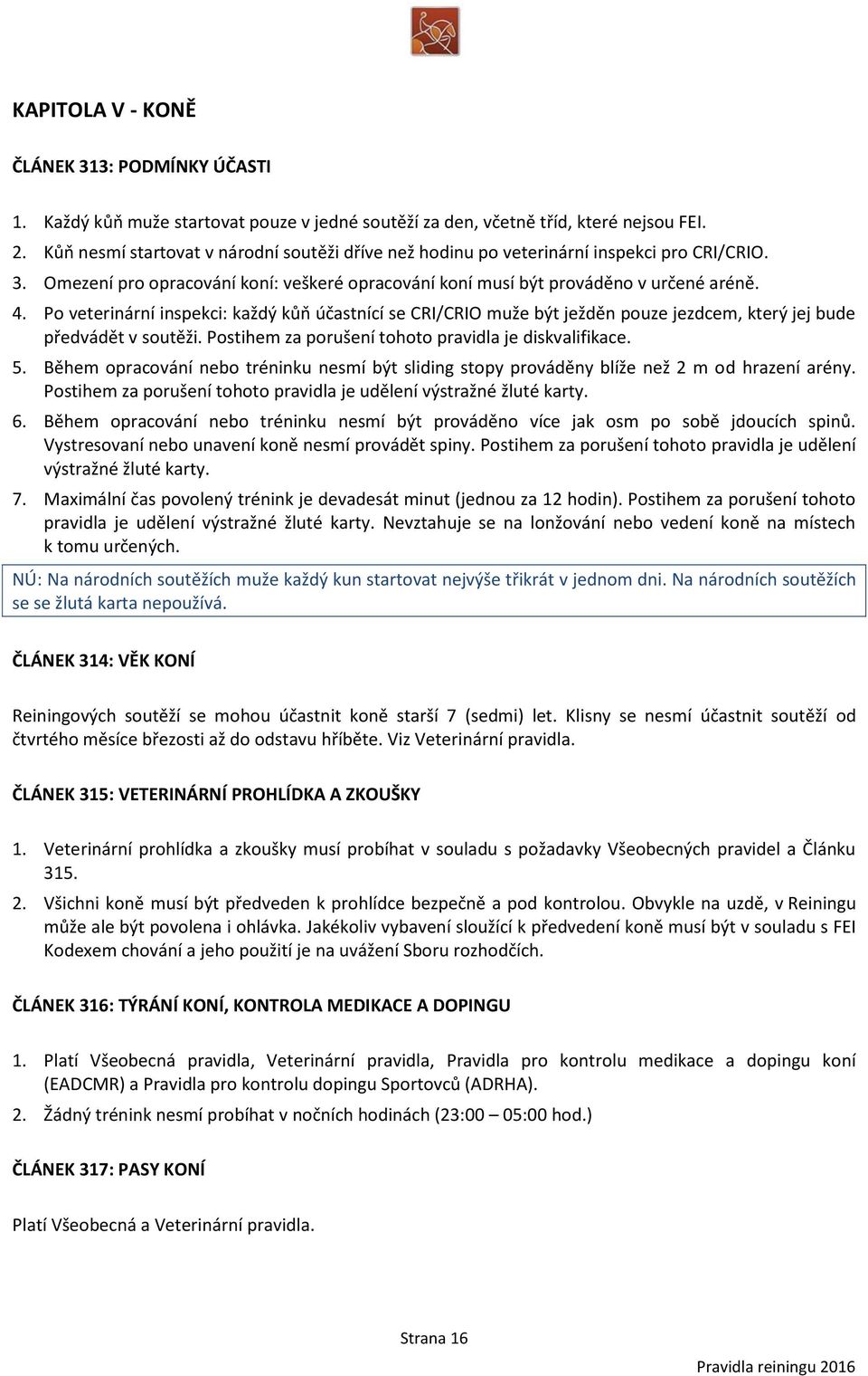 Po veterinární inspekci: každý kůň účastnící se CRI/CRIO muže být ježděn pouze jezdcem, který jej bude předvádět v soutěži. Postihem za porušení tohoto pravidla je diskvalifikace. 5.
