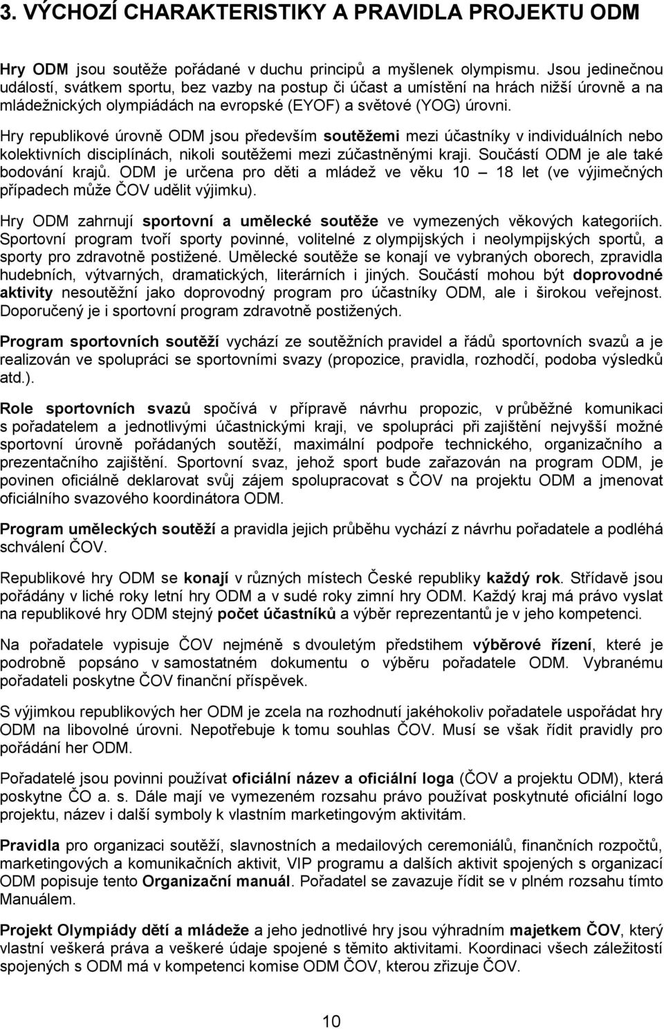 Hry republikové úrovně ODM jsou především soutěžemi mezi účastníky v individuálních nebo kolektivních disciplínách, nikoli soutěžemi mezi zúčastněnými kraji. Součástí ODM je ale také bodování krajů.