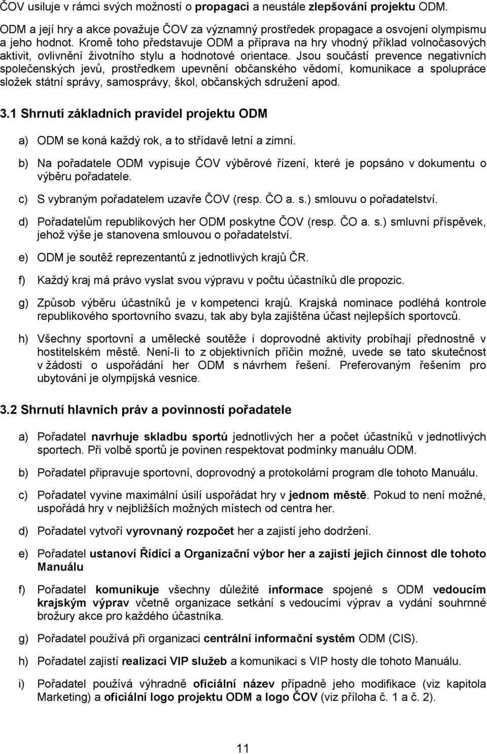 Jsou součástí prevence negativních společenských jevů, prostředkem upevnění občanského vědomí, komunikace a spolupráce složek státní správy, samosprávy, škol, občanských sdružení apod. 3.