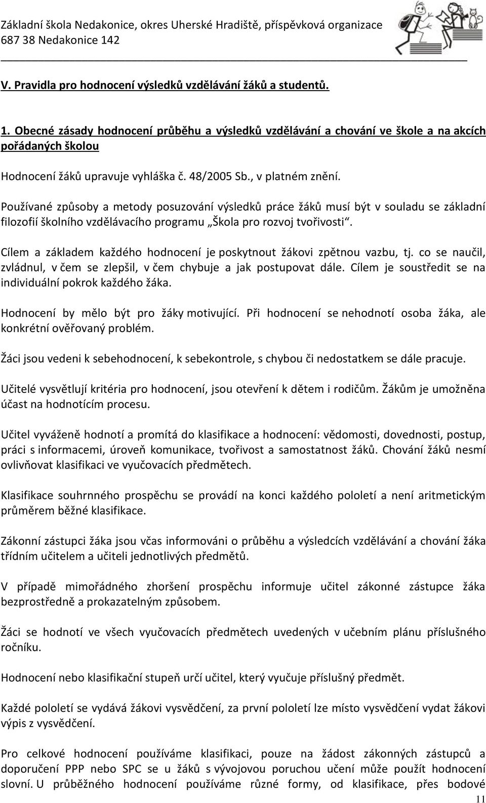 Používané způsoby a metody posuzování výsledků práce žáků musí být v souladu se základní filozofií školního vzdělávacího programu Škola pro rozvoj tvořivosti.