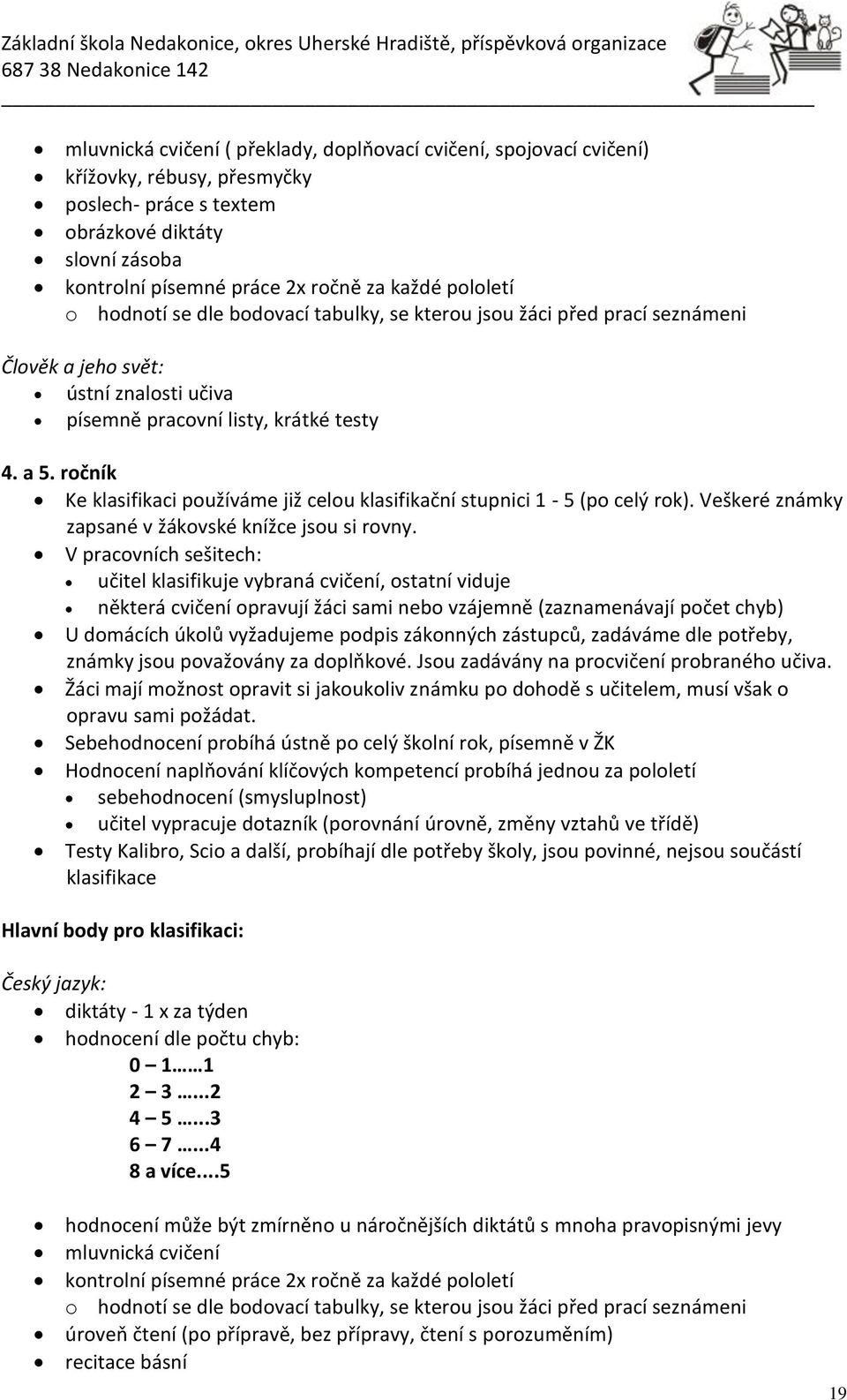 ročník Ke klasifikaci používáme již celou klasifikační stupnici 1-5 (po celý rok). Veškeré známky zapsané v žákovské knížce jsou si rovny.