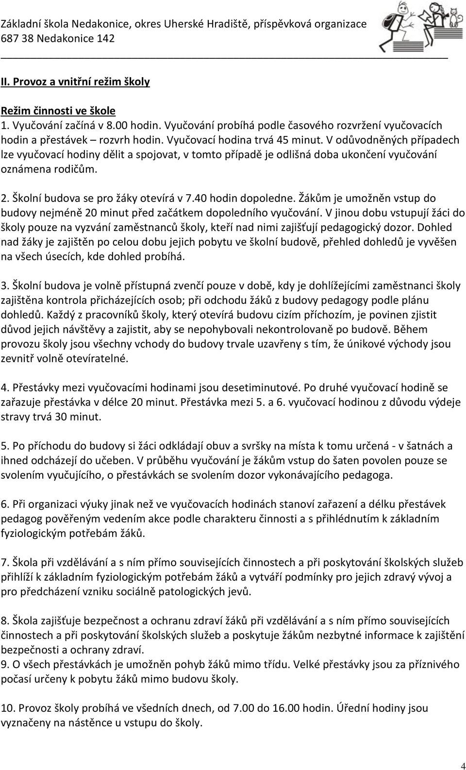 Školní budova se pro žáky otevírá v 7.40 hodin dopoledne. Žákům je umožněn vstup do budovy nejméně 20 minut před začátkem dopoledního vyučování.