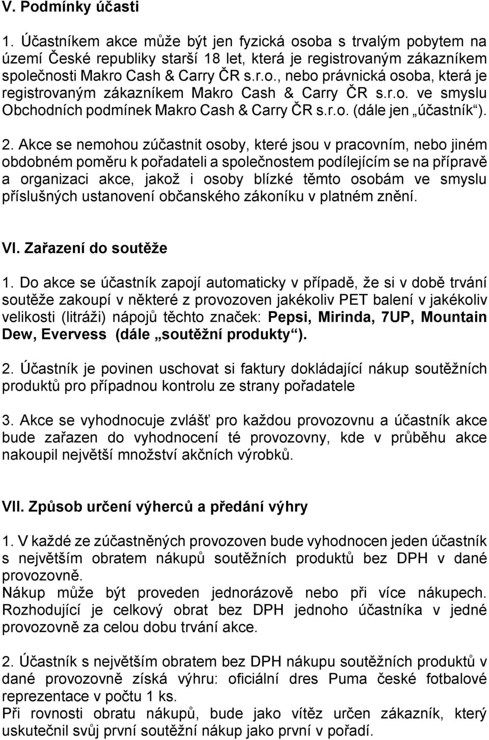 Akce se nemohou zúčastnit osoby, které jsou v pracovním, nebo jiném obdobném poměru k pořadateli a společnostem podílejícím se na přípravě a organizaci akce, jakož i osoby blízké těmto osobám ve