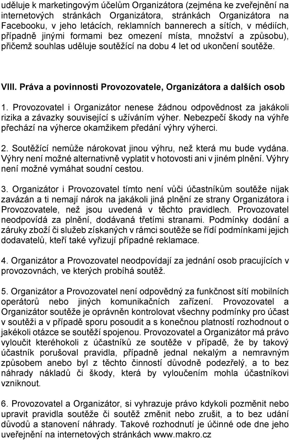 Práva a povinnosti Provozovatele, Organizátora a dalších osob 1. Provozovatel i Organizátor nenese žádnou odpovědnost za jakákoli rizika a závazky související s užíváním výher.