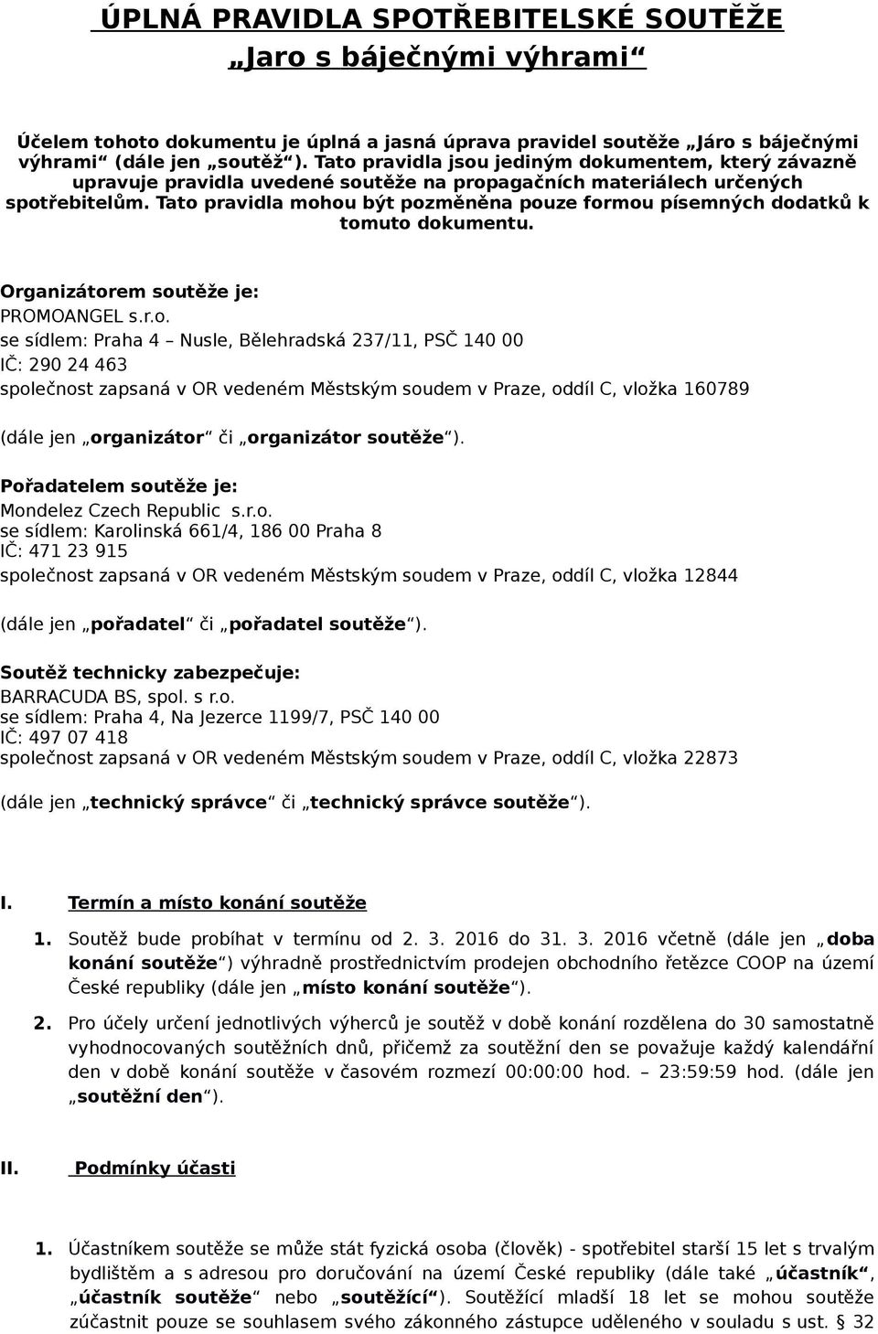 Tato pravidla mohou být pozměněna pouze formou písemných dodatků k tomuto dokumentu. Organizátorem soutěže je: PROMOANGEL s.r.o. se sídlem: Praha 4 Nusle, Bělehradská 237/11, PSČ 140 00 IČ: 290 24