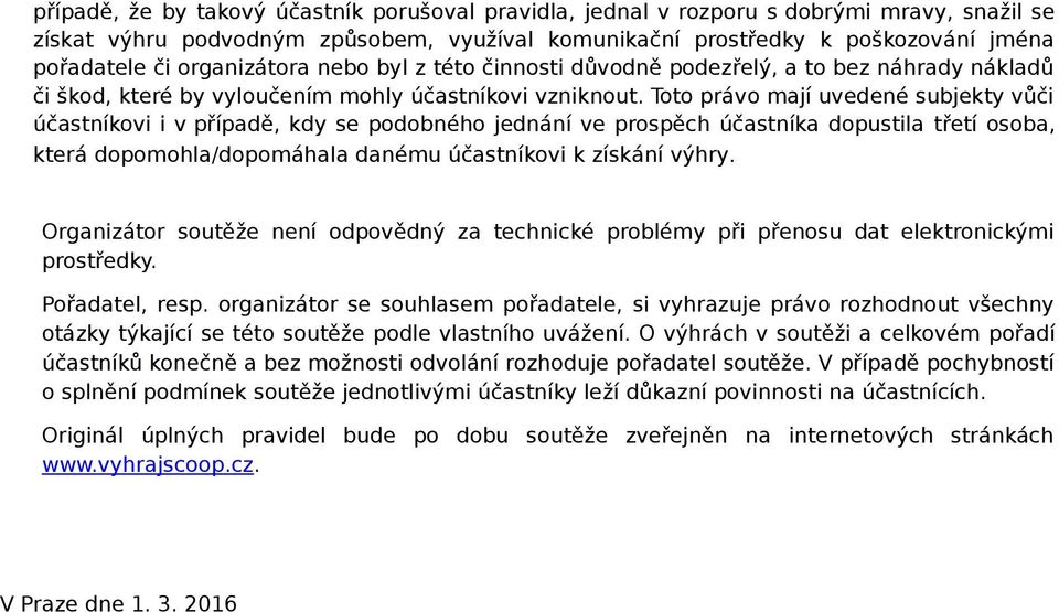 Toto právo mají uvedené subjekty vůči účastníkovi i v případě, kdy se podobného jednání ve prospěch účastníka dopustila třetí osoba, která dopomohla/dopomáhala danému účastníkovi k získání výhry.