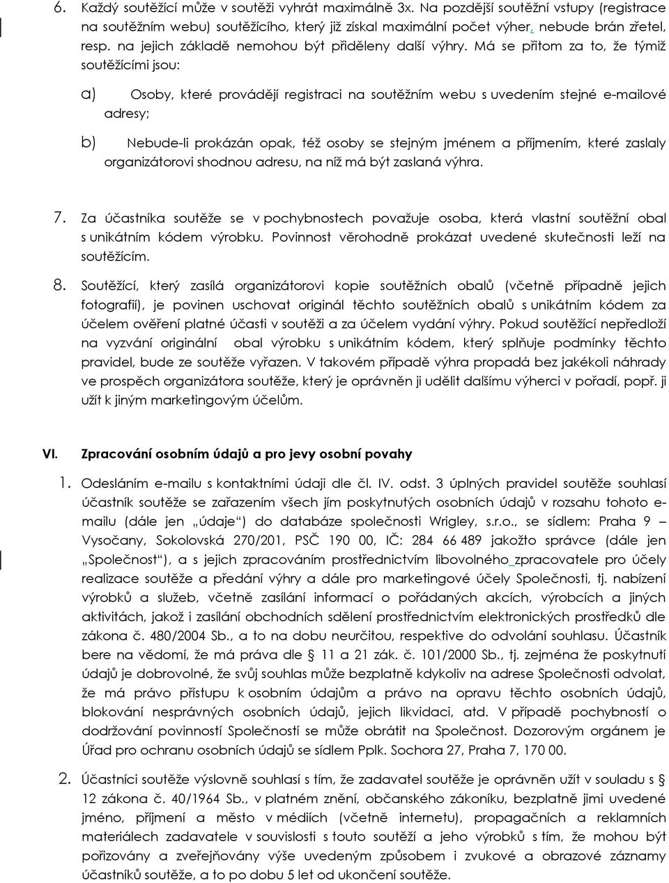 Má se přitom za to, že týmiž soutěžícími jsou: a) Osoby, které provádějí registraci na soutěžním webu s uvedením stejné e-mailové adresy; b) Nebude-li prokázán opak, též osoby se stejným jménem a