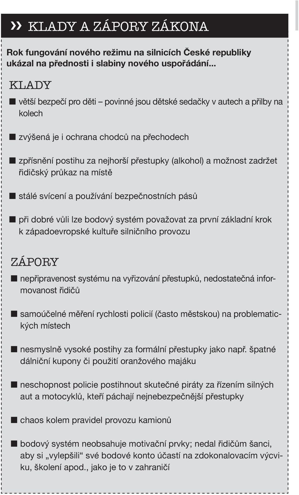 řidičský průkaz na místě stálé svícení a používání bezpečnostních pásů při dobré vůli lze bodový systém považovat za první základní krok k západoevropské kultuře silničního provozu ZÁPORY