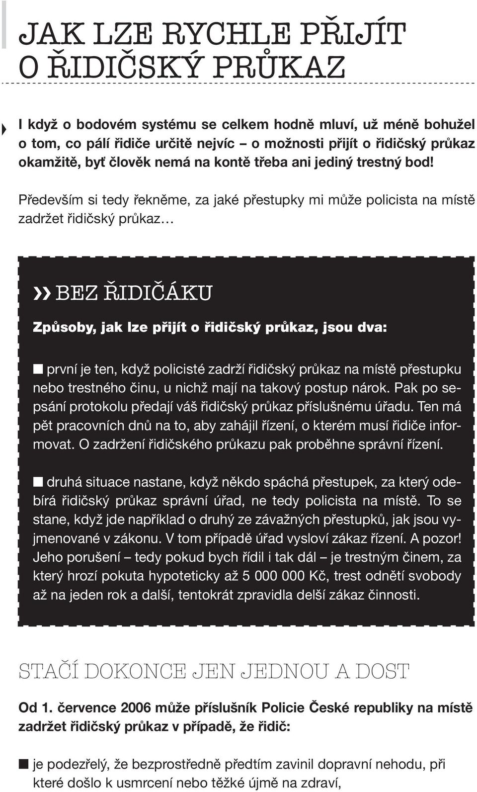 Především si tedy řekněme, za jaké přestupky mi může policista na místě zadržet řidičský průkaz BEZ ŘIDIČÁKU Způsoby, jak lze přijít o řidičský průkaz, jsou dva: první je ten, když policisté zadrží