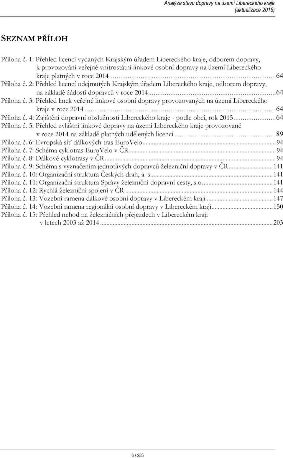 2: Přehled licencí odejmutých Krajským úřadem Libereckého kraje, odborem dopravy, na základě žádostí dopravců v roce 2014...64 Příloha č.