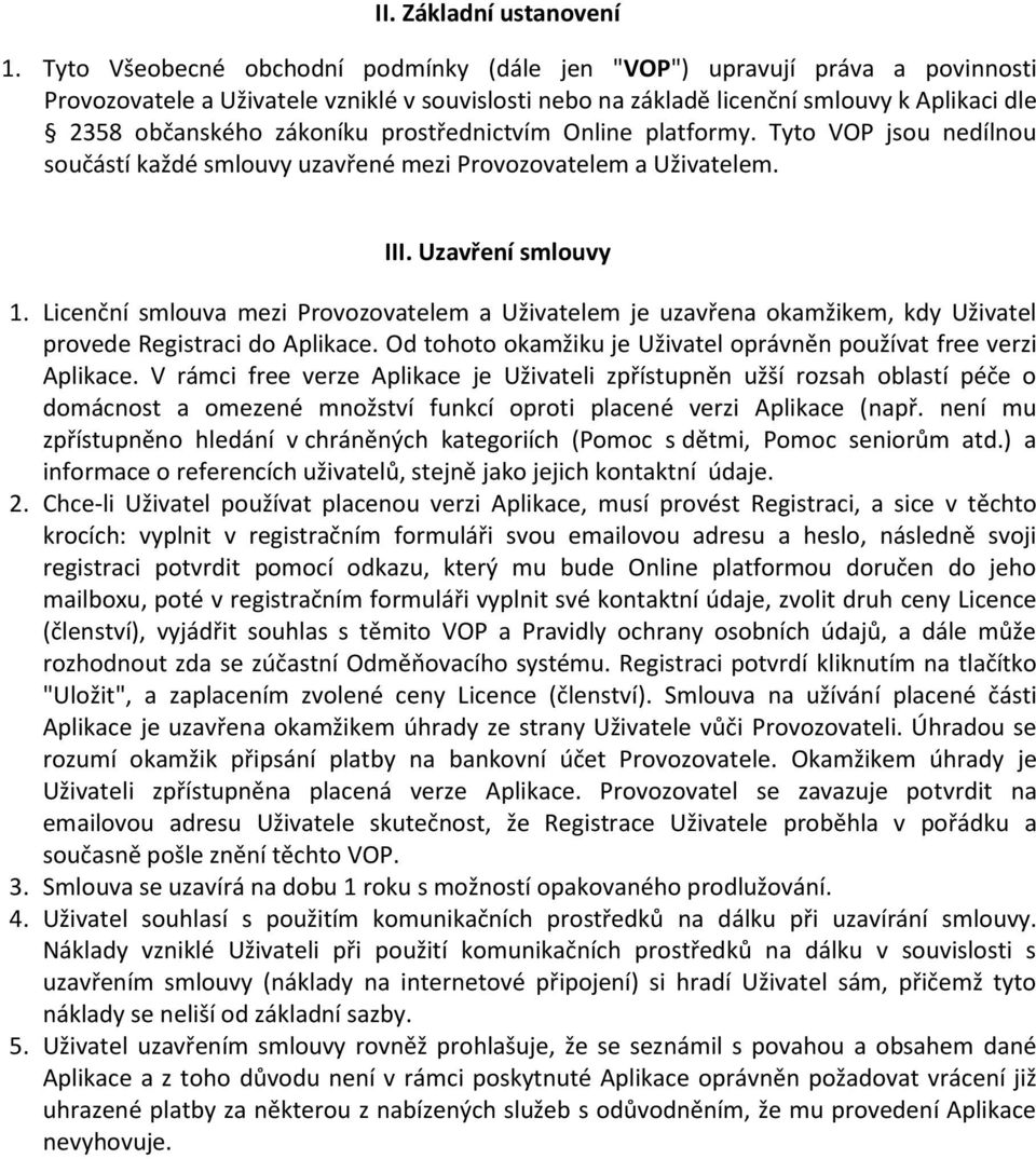 prostřednictvím Online platformy. Tyto VOP jsou nedílnou součástí každé smlouvy uzavřené mezi Provozovatelem a Uživatelem. III. Uzavření smlouvy 1.