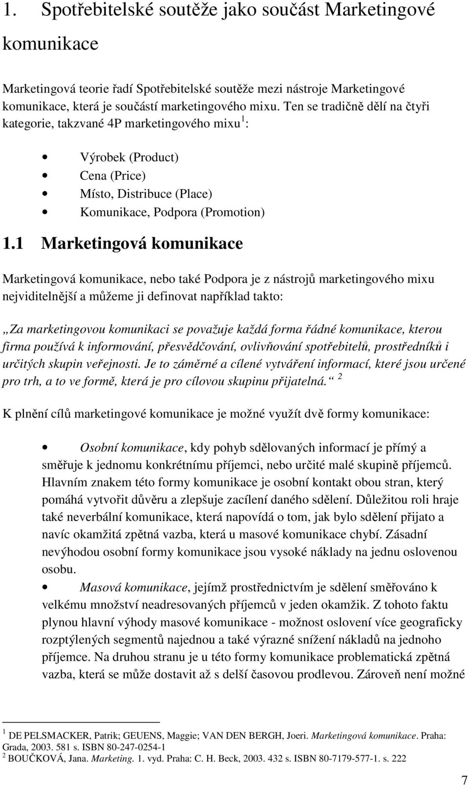 1 Marketingová komunikace Marketingová komunikace, nebo také Podpora je z nástrojů marketingového mixu nejviditelnější a můžeme ji definovat například takto: Za marketingovou komunikaci se považuje