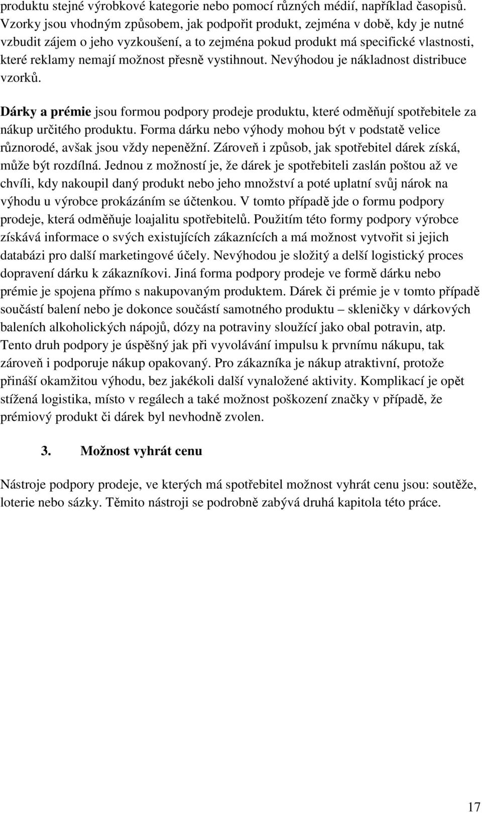 přesně vystihnout. Nevýhodou je nákladnost distribuce vzorků. Dárky a prémie jsou formou podpory prodeje produktu, které odměňují spotřebitele za nákup určitého produktu.