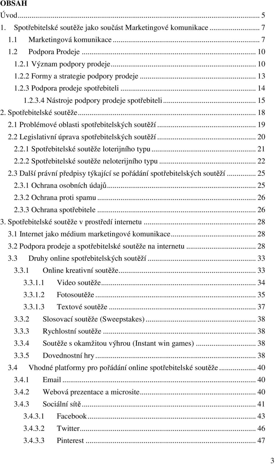 2 Legislativní úprava spotřebitelských soutěží... 20 2.2.1 Spotřebitelské soutěže loterijního typu... 21 2.2.2 Spotřebitelské soutěže neloterijního typu... 22 2.