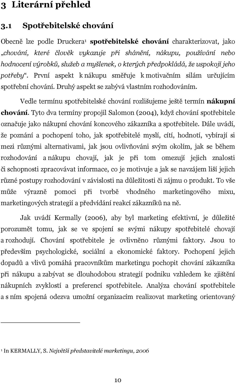 myšlenek, o kterých předpokládá, že uspokojí jeho potřeby. První aspekt k nákupu směřuje k motivačním silám určujícím spotřební chování. Druhý aspekt se zabývá vlastním rozhodováním.