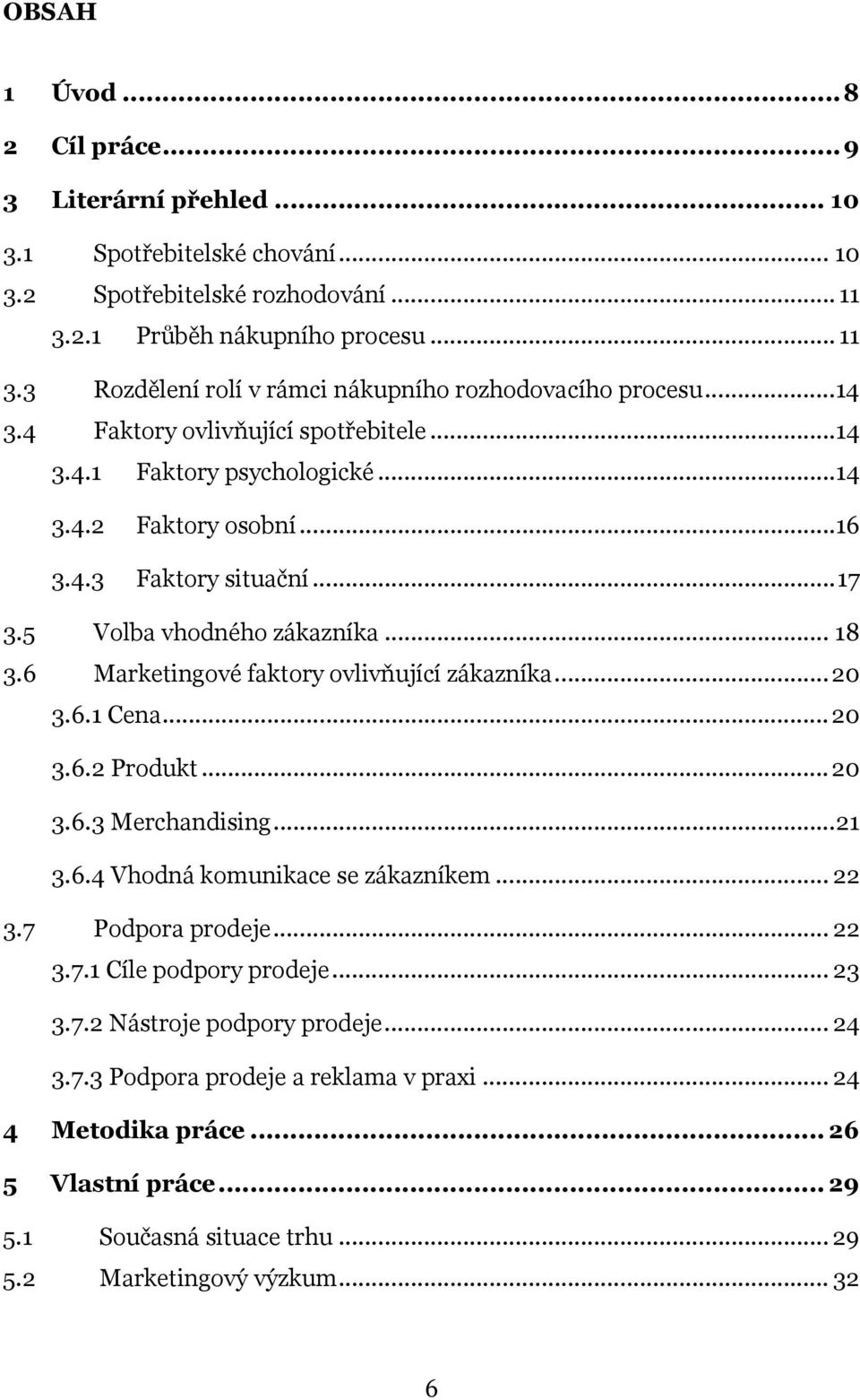 6 Marketingové faktory ovlivňující zákazníka...20 3.6.1 Cena...20 3.6.2 Produkt...20 3.6.3 Merchandising...21 3.6.4 Vhodná komunikace se zákazníkem... 22 3.7 Podpora prodeje... 22 3.7.1 Cíle podpory prodeje.