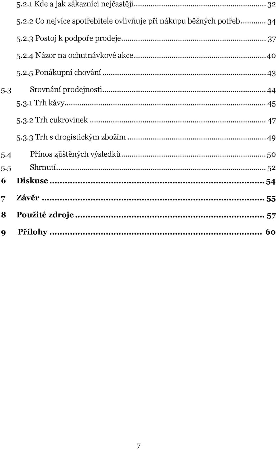 3 Srovnání prodejnosti... 44 5.3.1 Trh kávy... 45 5.3.2 Trh cukrovinek... 47 5.3.3 Trh s drogistickým zbožím... 49 5.