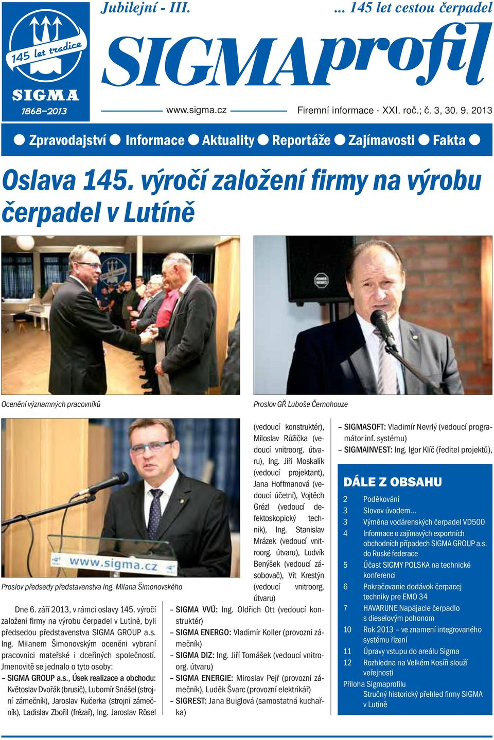 září 2013, v rámci oslavy 145. výročí založení firmy na výrobu čerpadel v Lutíně, byli předsedou představenstva SIGMA GROUP a.s. Ing.