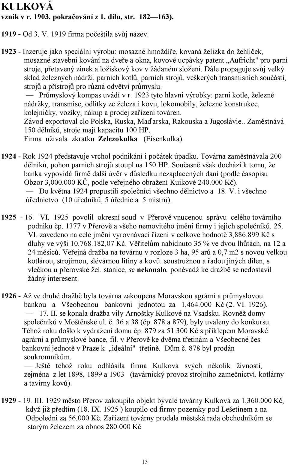 ložiskový kov v žádaném složení. Dále propaguje svůj velký sklad železných nádrží, parních kotlů, parních strojů, veškerých transmisních součástí, strojů a přístrojů pro různá odvětví průmyslu.