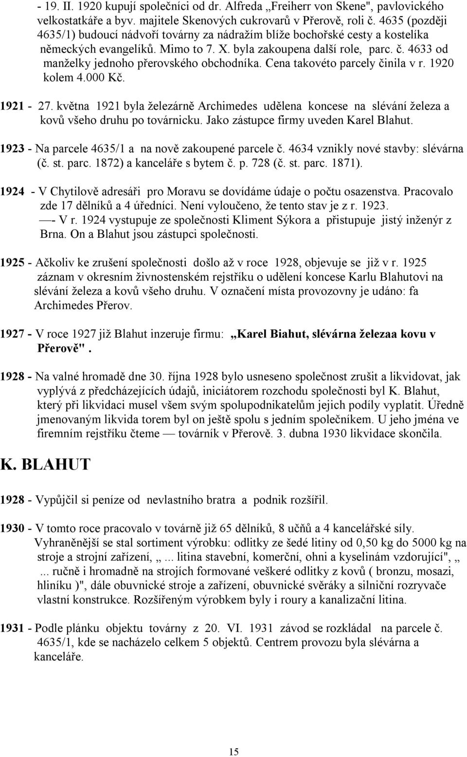 4633 od manželky jednoho přerovského obchodníka. Cena takovéto parcely činila v r. 1920 kolem 4.000 Kč. 1921-27.