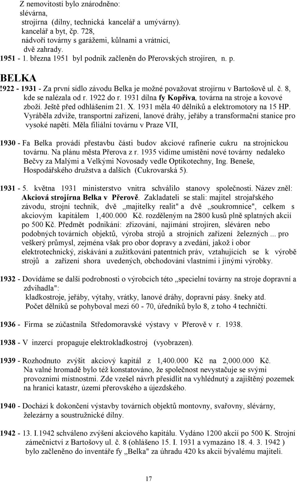 1931 dílna fy Kopřiva, továrna na stroje a kovové zboží. Ještě před odhlášením 21. X. 1931 měla 40 dělníků a elektromotory na 15 HP.