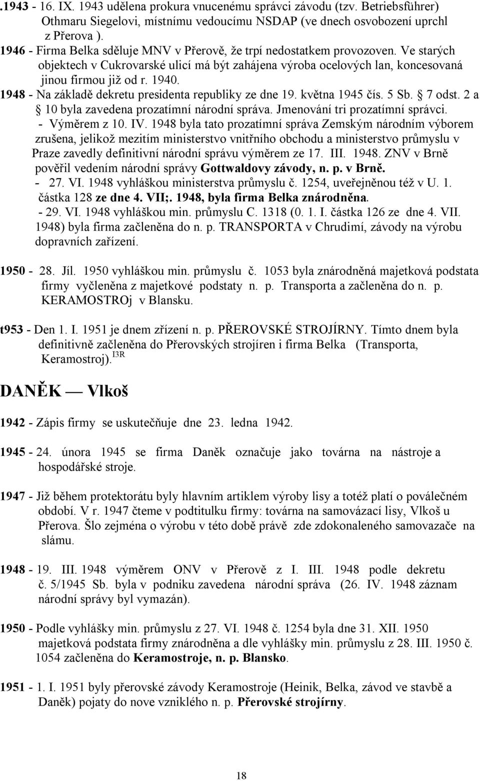 1948 - Na základě dekretu presidenta republiky ze dne 19. května 1945 čís. 5 Sb. 7 odst. 2 a 10 byla zavedena prozatímní národní správa. Jmenování tri prozatímní správci. - Výměrem z 10. IV.