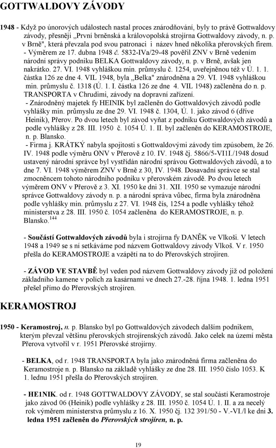 1254, uveřejněnou též v Ú. 1. 1. částka 126 ze dne 4. VIL 1948, byla Belka" znárodněna a 29. VI. 1948 vyhláškou min. průmyslu č. 1318 (Ú. 1. I. částka 126 ze dne 4. VIL 1948) začleněna do n. p. TRANSPORTA v Chrudimi, závody na dopravní zařízení.