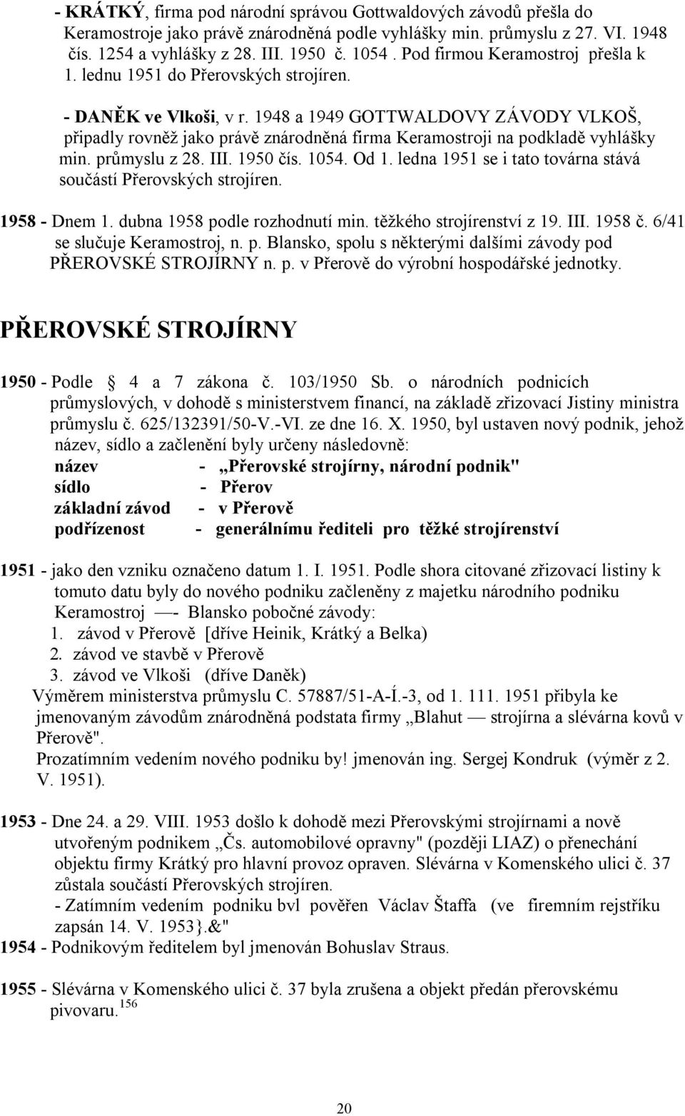 1948 a 1949 GOTTWALDOVY ZÁVODY VLKOŠ, připadly rovněž jako právě znárodněná firma Keramostroji na podkladě vyhlášky min. průmyslu z 28. III. 1950 čís. 1054. Od 1.