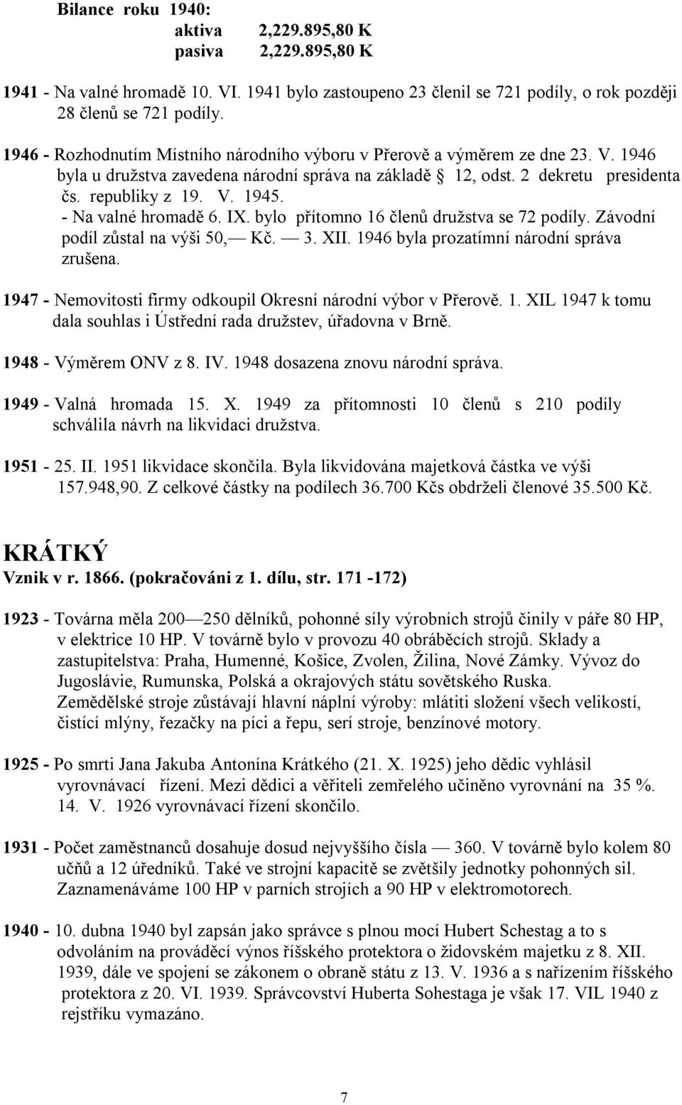 - Na valné hromadě 6. IX. bylo přítomno 16 členů družstva se 72 podíly. Závodní podíl zůstal na výši 50, Kč. 3. XII. 1946 byla prozatímní národní správa zrušena.