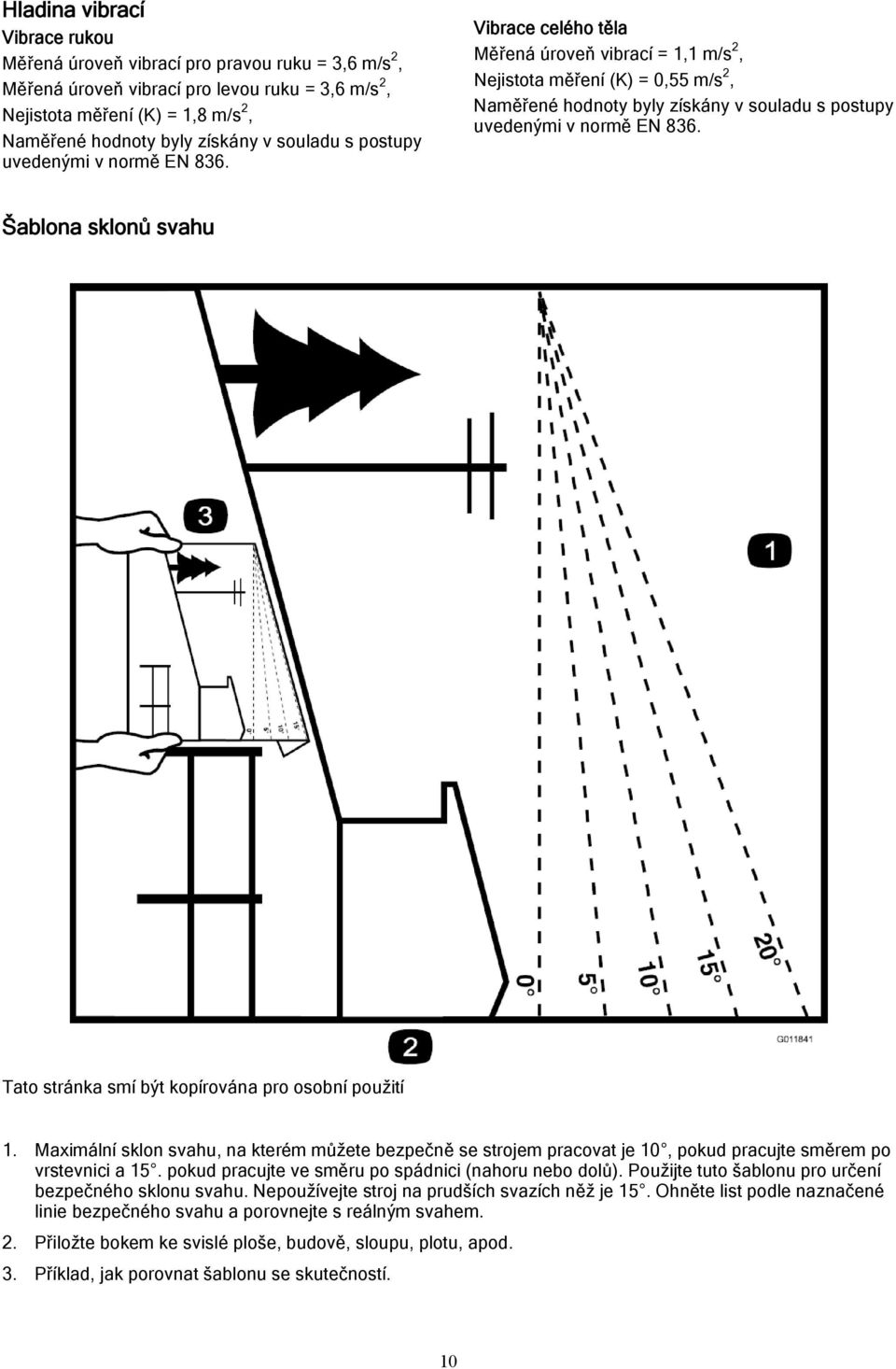 Vibrace celého těla Měřená úroveň vibrací = 1,1 m/s 2, Nejistota měření (K) = 0,55 m/s 2, Naměřené hodnoty byly získány v  Šablona sklonů svahu Tato stránka smí být kopírována pro osobní použití 1.