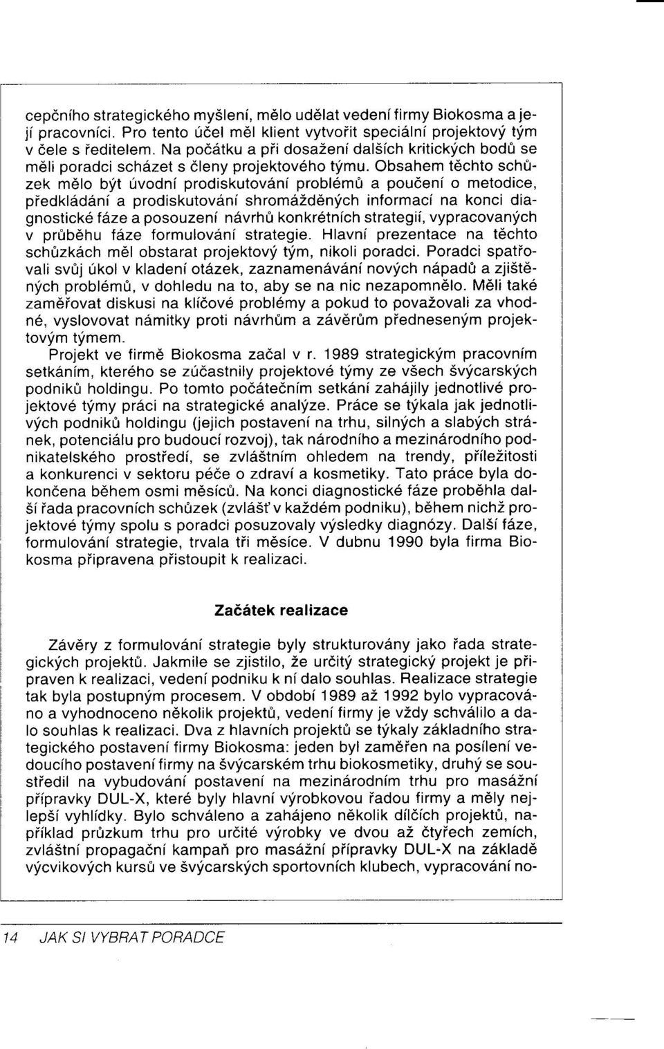 Obsahem t6chto sch0- zek m6lo bft tivodni prodiskutov6ni probl6mfr a poudeni o metodice, piedkl6ddni a prodiskutov6ni shrom6zd6nfch informaci na konci diagnostick6 f6ze a posouzenf ndvrh& konkr6tnich