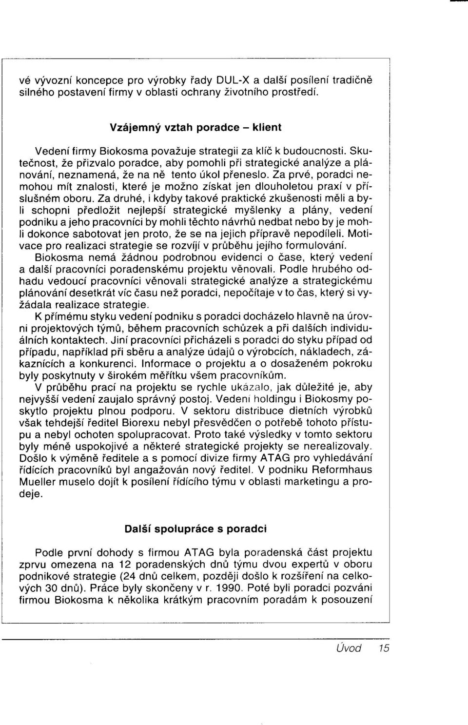 Skutednost, 2e piizvalo poradce, aby pomohli pf i strategick6 analyze a planov6ni, neznamend, Ze na n6 tento ikol pieneslo.