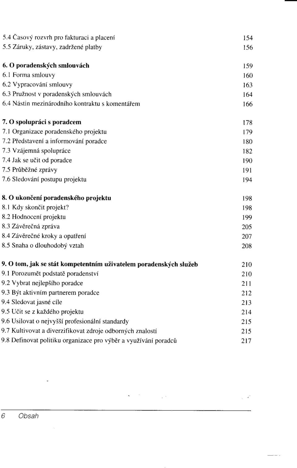 4 Jak se udit od poradce 7.5 PriftdLn1 zpravy 7.6 Sledovdni postupu projektu 178 t79 r80 182 190 l9t 194 8. O ukonieni poradensk6ho projektu 8.1 Kdy skondit projekt? 8.2 Hodnoceni projektu 8.