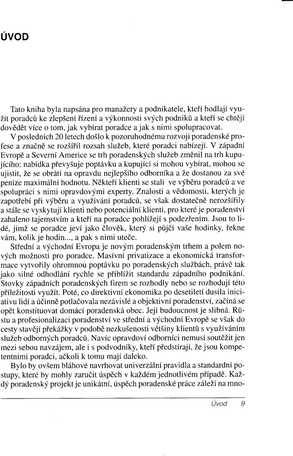 Y zlryadni Evropd a Severni Americe se trh poradenskych sluzeb zmdnil na trh kupujiciho: nabidka pievy5uje poptdvku a kupujici si mohou vybirat, mohou se ujistit, Ze se obr6ti na opravdu nejlepsiho