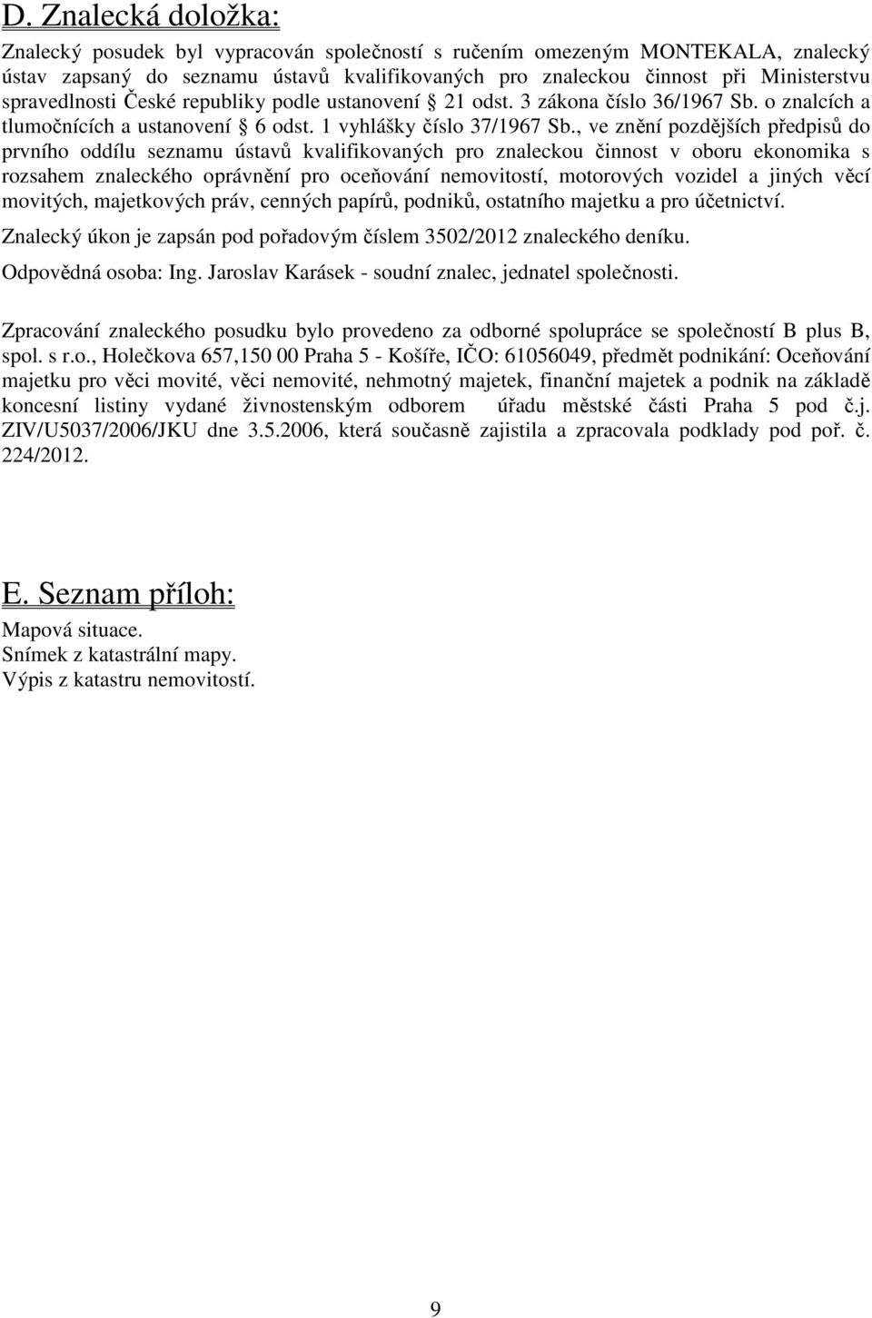 , ve znění pozdějších předpisů do prvního oddílu seznamu ústavů kvalifikovaných pro znaleckou činnost v oboru ekonomika s rozsahem znaleckého oprávnění pro oceňování nemovitostí, motorových vozidel a