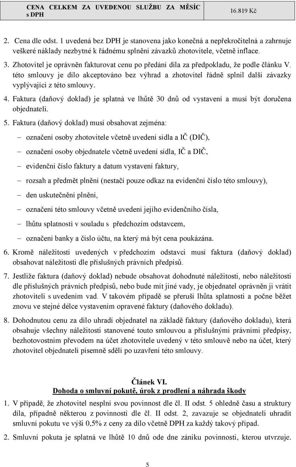 Zhotovitel je oprávněn fakturovat cenu po předání díla za předpokladu, že podle článku V.