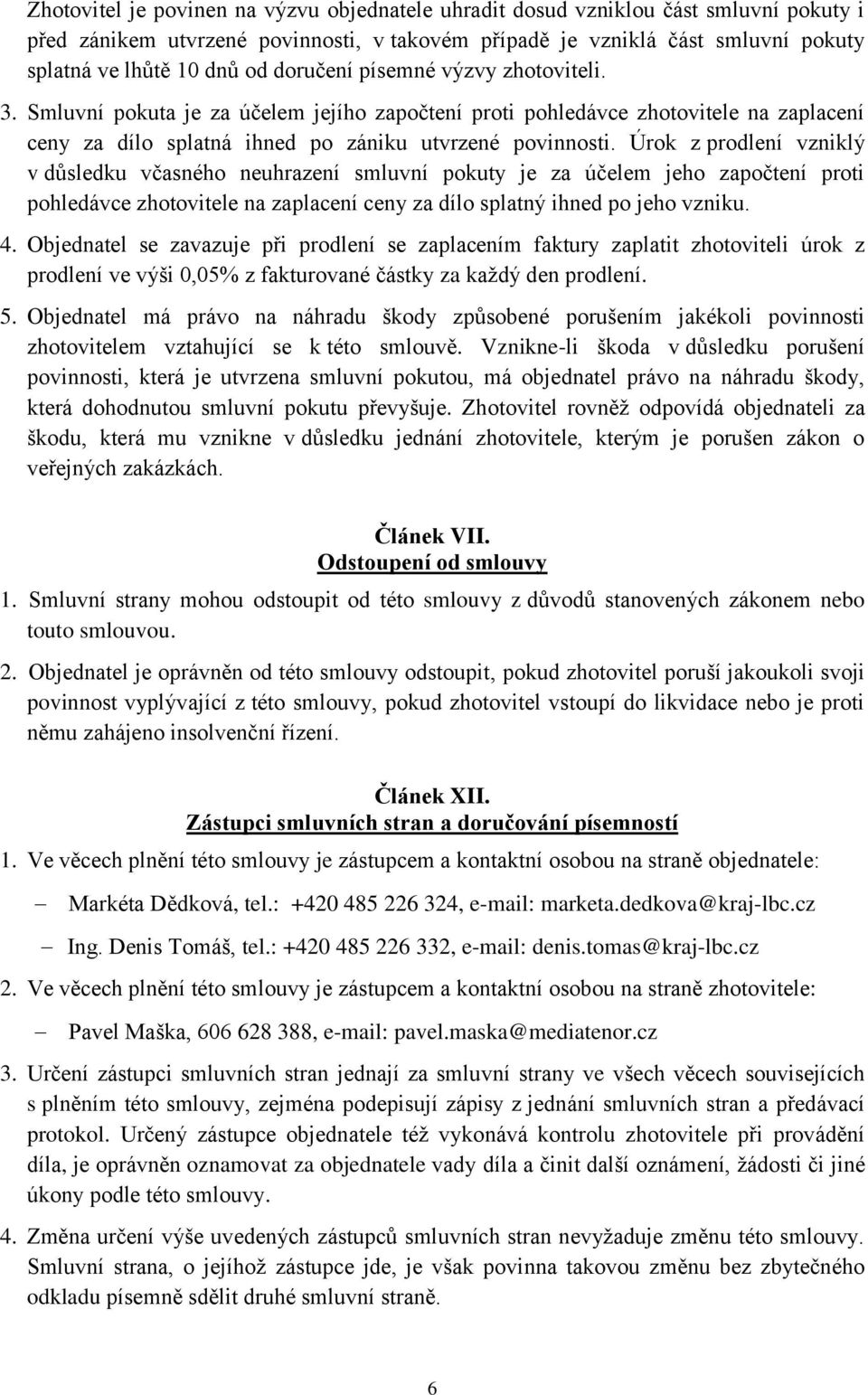 Úrok z prodlení vzniklý v důsledku včasného neuhrazení smluvní pokuty je za účelem jeho započtení proti pohledávce zhotovitele na zaplacení ceny za dílo splatný ihned po jeho vzniku. 4.