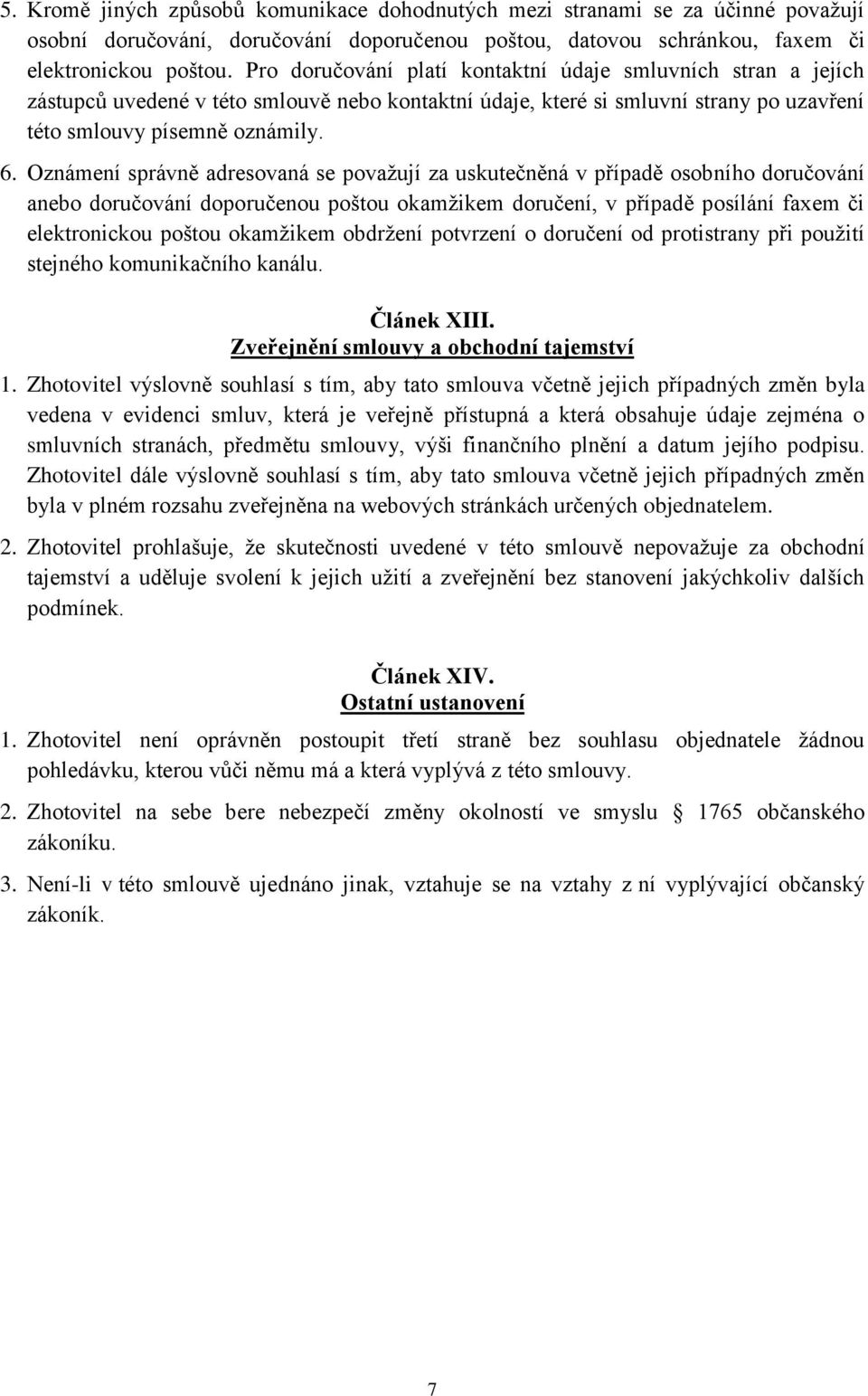 Oznámení správně adresovaná se považují za uskutečněná v případě osobního doručování anebo doručování doporučenou poštou okamžikem doručení, v případě posílání faxem či elektronickou poštou okamžikem