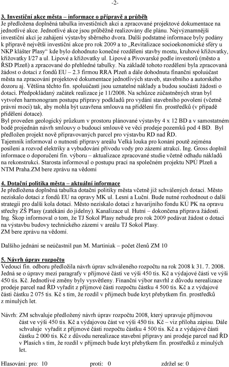 Další podstatné informace byly podány k přípravě největší investiční akce pro rok 2009 a to Revitalizace socioekonomické sféry u NKP klášter Plasy kde bylo dohodnuto konečné rozdělení stavby mostu,