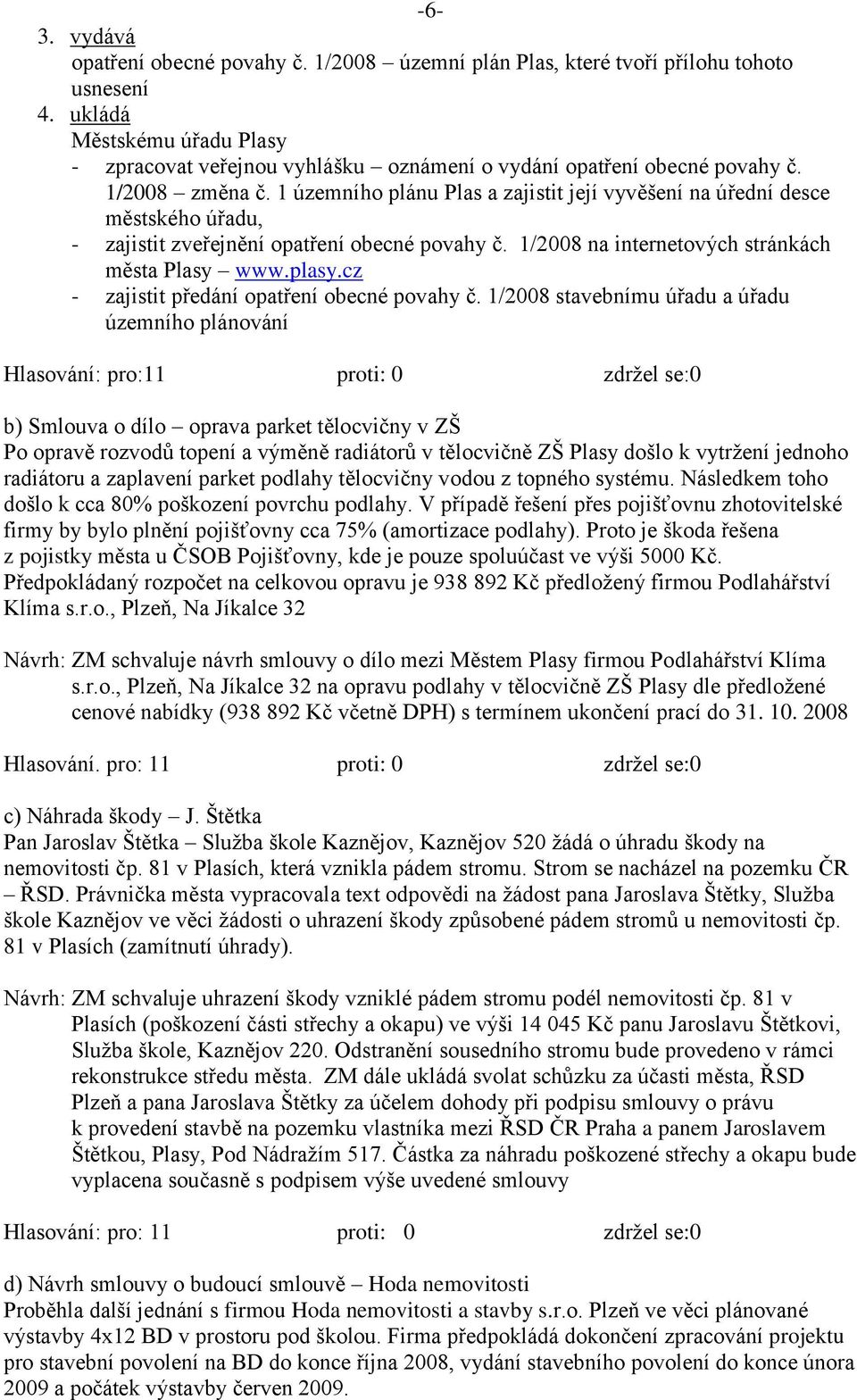 1 územního plánu Plas a zajistit její vyvěšení na úřední desce městského úřadu, - zajistit zveřejnění opatření obecné povahy č. 1/2008 na internetových stránkách města Plasy www.plasy.