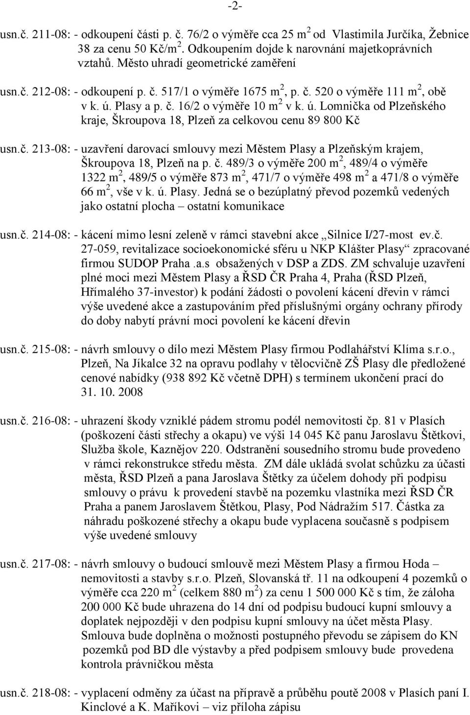 Plasy a p. č. 16/2 o výměře 10 m 2 v k. ú. Lomnička od Plzeňského kraje, Škroupova 18, Plzeň za celkovou cenu 89 800 Kč usn.č. 213-08: - uzavření darovací smlouvy mezi Městem Plasy a Plzeňským krajem, Škroupova 18, Plzeň na p.