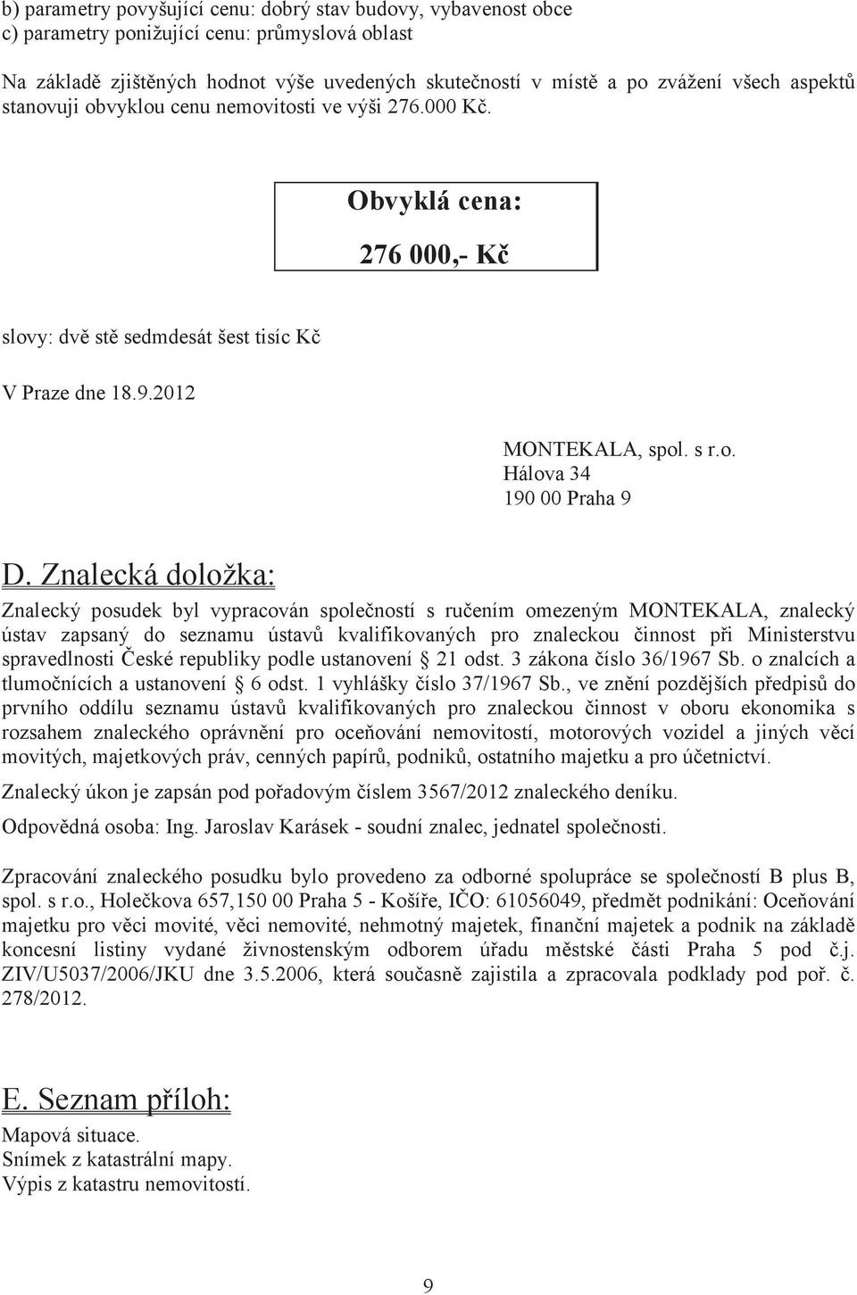 Znalecká doložka: Znalecký posudek byl vypracován spoleností s ruením omezeným MONTEKALA, znalecký ústav zapsaný do seznamu ústav kvalifikovaných pro znaleckou innost pi Ministerstvu spravedlnosti