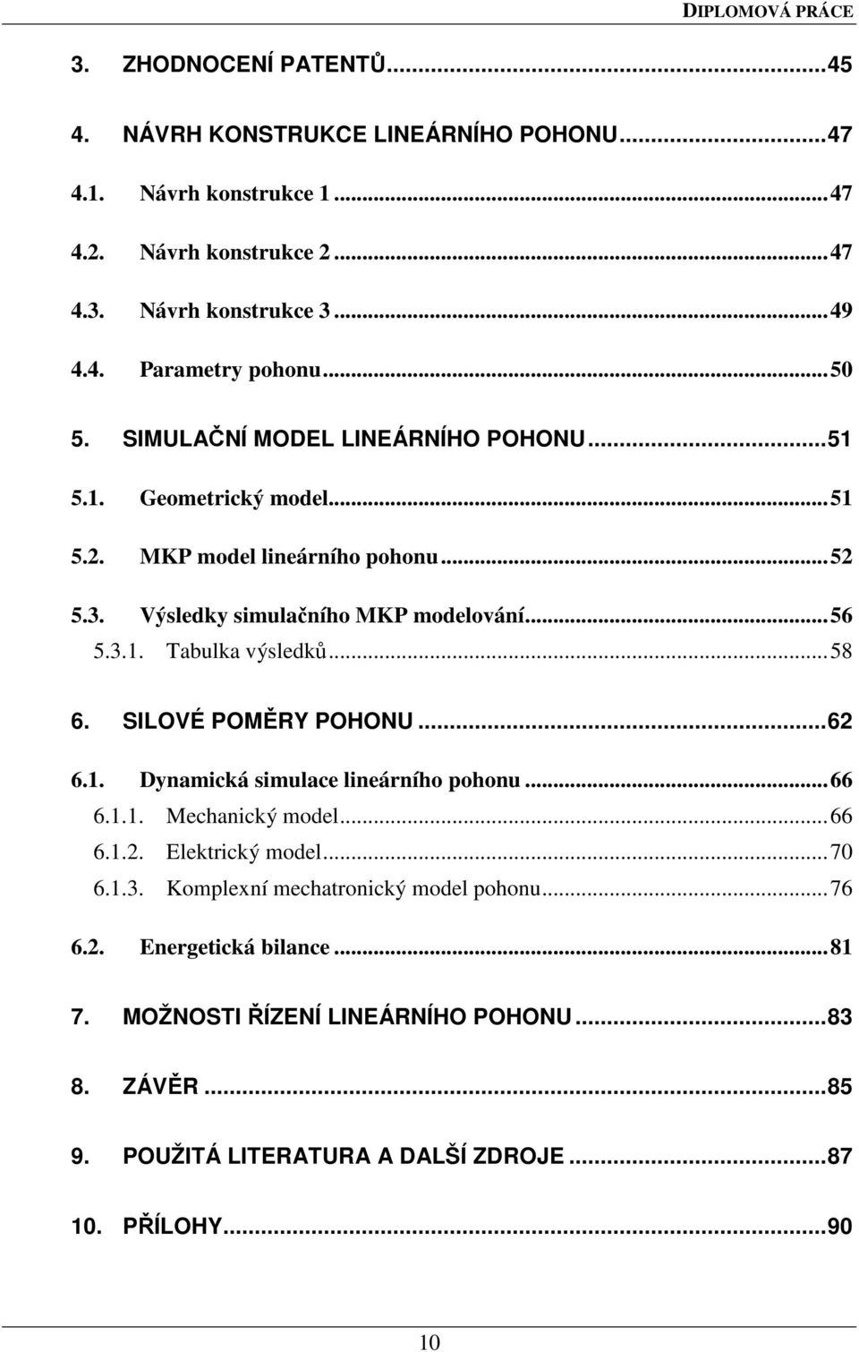 ..58 6. SILOVÉ POMĚRY POHONU...62 6.1. Dynamická simulace lineárního pohonu...66 6.1.1. Mechanický model...66 6.1.2. Elektrický model...70 6.1.3.