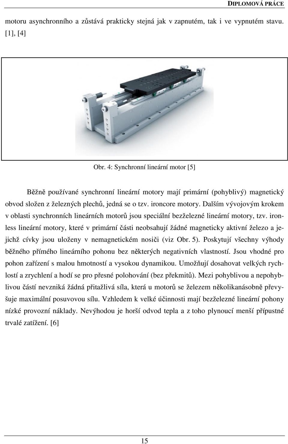 Dalším vývojovým krokem v oblasti synchronních lineárních motorů jsou speciální bezželezné lineární motory, tzv.