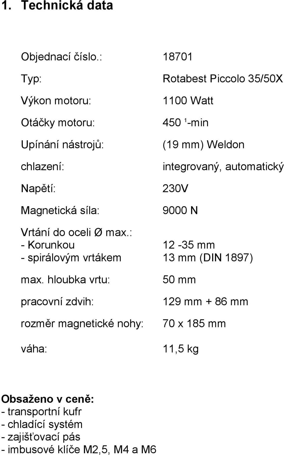 450 1 -min (19 mm) Weldon integrovaný, automatický 230V 9000 N Vrtání do oceli Ø max.