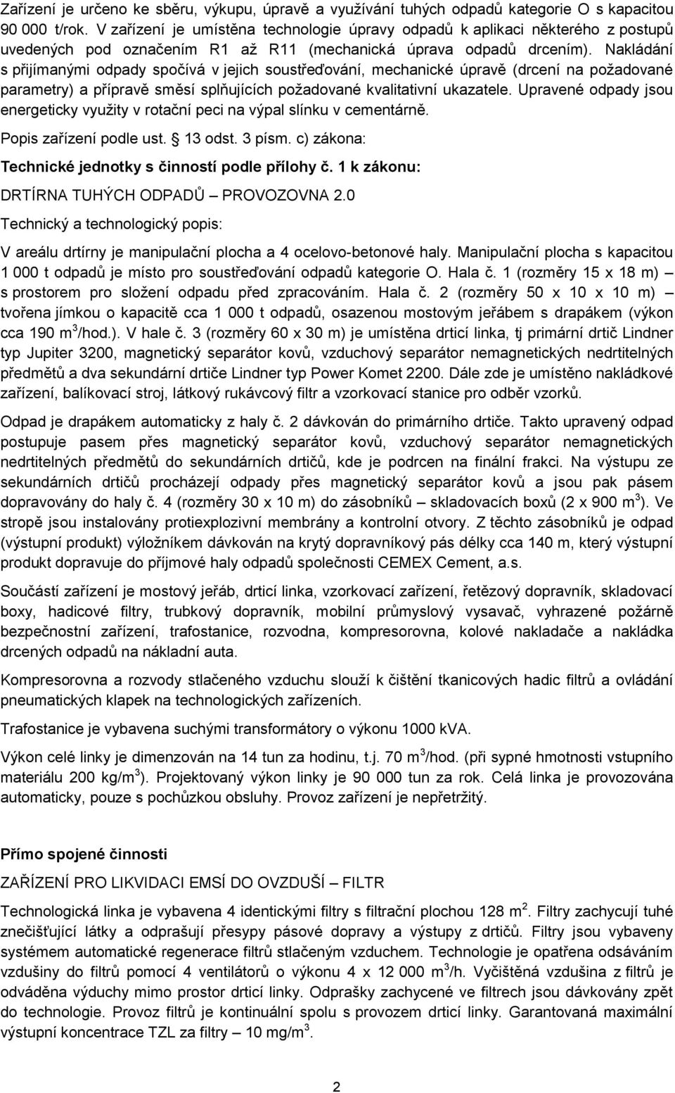 Nakládání s přijímanými odpady spočívá v jejich soustřeďování, mechanické úpravě (drcení na požadované parametry) a přípravě směsí splňujících požadované kvalitativní ukazatele.