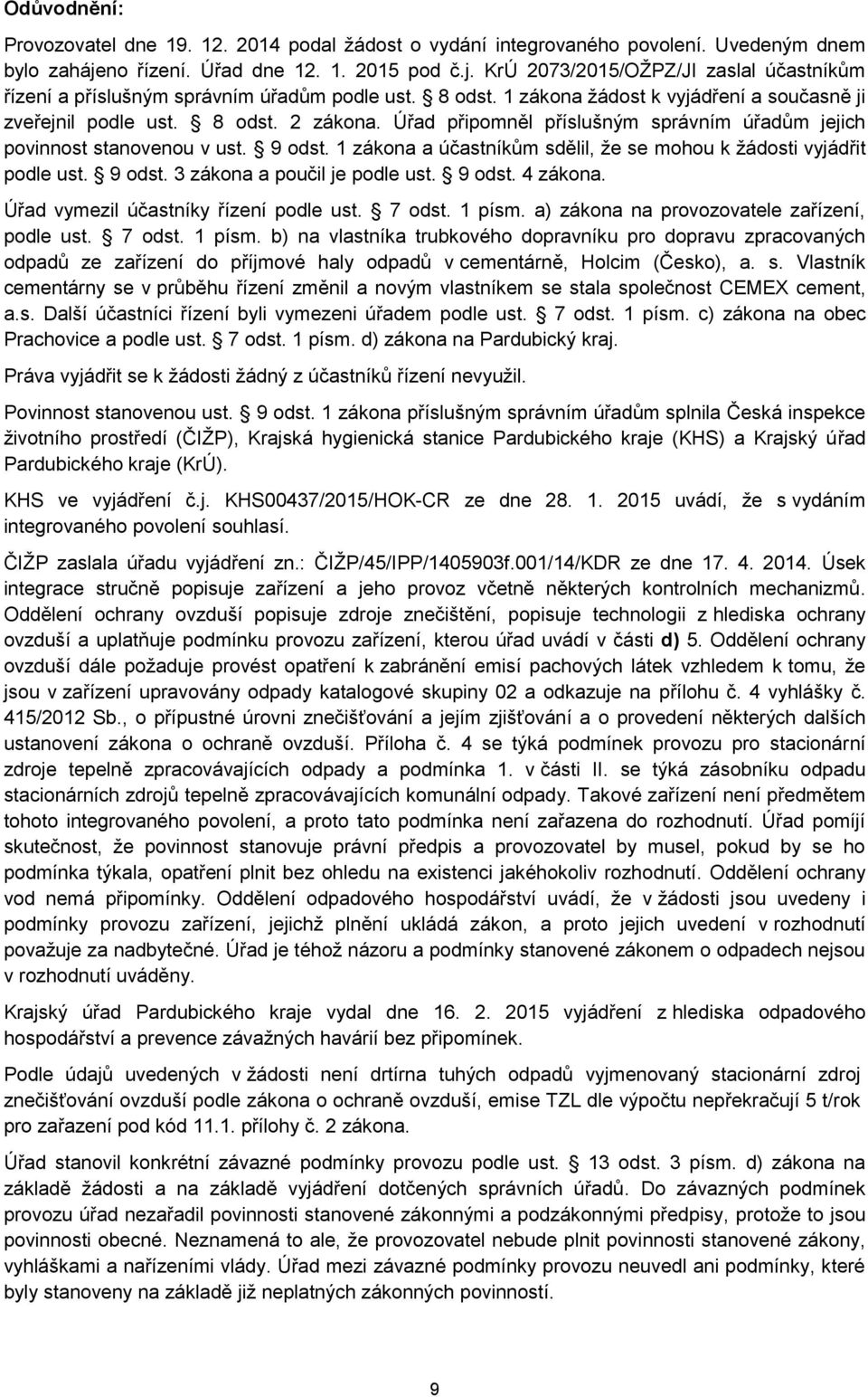 1 zákona a účastníkům sdělil, že se mohou k žádosti vyjádřit podle ust. 9 odst. 3 zákona a poučil je podle ust. 9 odst. 4 zákona. Úřad vymezil účastníky řízení podle ust. 7 odst. 1 písm.